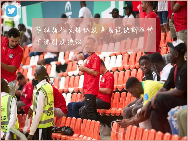 萨拉赫社交媒体发声或促使斯洛特下课引发热议