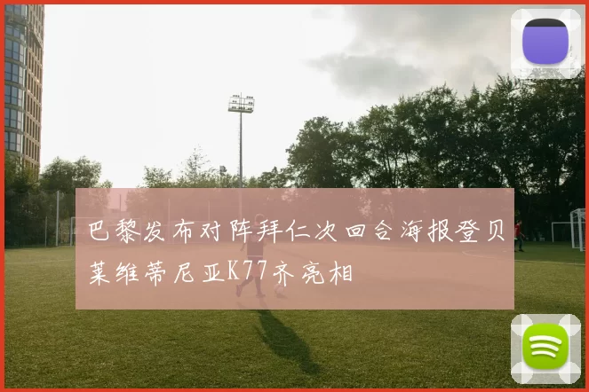 巴黎发布对阵拜仁次回合海报登贝莱维蒂尼亚K77齐亮相