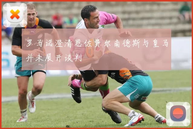 罗马诺澄清恩佐费尔南德斯与皇马并未展开谈判